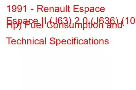 1991 - Renault Espace
Espace II (J63) 2.0 (J636) (103 Hp) Fuel Consumption and Technical Specifications