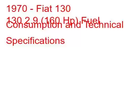 1970 - Fiat 130
130 2.9 (160 Hp) Fuel Consumption and Technical Specifications