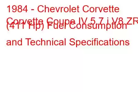 1984 - Chevrolet Corvette
Corvette Coupe IV 5.7 i V8 ZR1 (411 Hp) Fuel Consumption and Technical Specifications