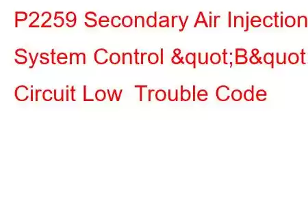 P2259 Secondary Air Injection System Control "B" Circuit Low Trouble Code