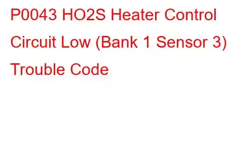 P0043 HO2S Heater Control Circuit Low (Bank 1 Sensor 3) Trouble Code