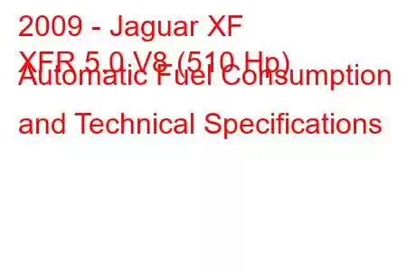 2009 - Jaguar XF
XFR 5.0 V8 (510 Hp) Automatic Fuel Consumption and Technical Specifications