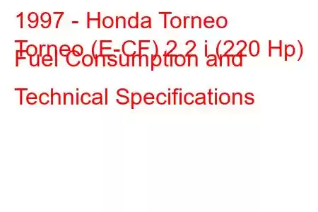 1997 - Honda Torneo
Torneo (E-CF) 2.2 i (220 Hp) Fuel Consumption and Technical Specifications