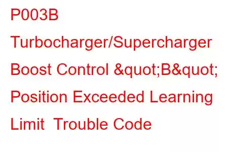 P003B Turbocharger/Supercharger Boost Control "B" Position Exceeded Learning Limit Trouble Code