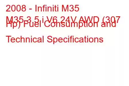 2008 - Infiniti M35
M35 3.5 i V6 24V AWD (307 Hp) Fuel Consumption and Technical Specifications