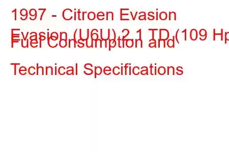 1997 - Citroen Evasion
Evasion (U6U) 2.1 TD (109 Hp) Fuel Consumption and Technical Specifications