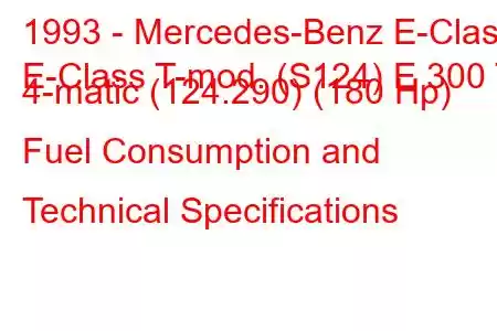 1993 - Mercedes-Benz E-Class
E-Class T-mod. (S124) E 300 T 4-matic (124.290) (180 Hp) Fuel Consumption and Technical Specifications