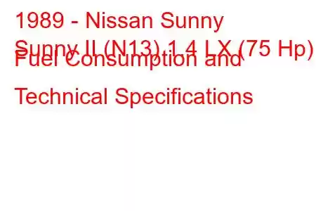 1989 - Nissan Sunny
Sunny II (N13) 1.4 LX (75 Hp) Fuel Consumption and Technical Specifications