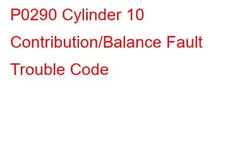 P0290 Cylinder 10 Contribution/Balance Fault Trouble Code