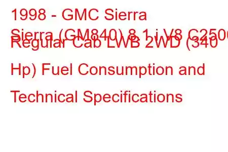 1998 - GMC Sierra
Sierra (GM840) 8.1 i V8 C2500 Regular Cab LWB 2WD (340 Hp) Fuel Consumption and Technical Specifications