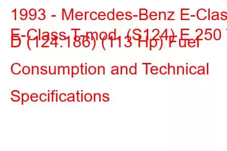 1993 - Mercedes-Benz E-Class
E-Class T-mod. (S124) E 250 T D (124.186) (113 Hp) Fuel Consumption and Technical Specifications