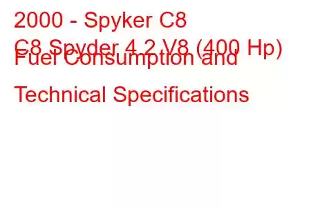 2000 - Spyker C8
C8 Spyder 4.2 V8 (400 Hp) Fuel Consumption and Technical Specifications