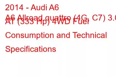 2014 - Audi A6
A6 Allroad quattro (4G, C7) 3.0 AT (333 Hp) 4WD Fuel Consumption and Technical Specifications