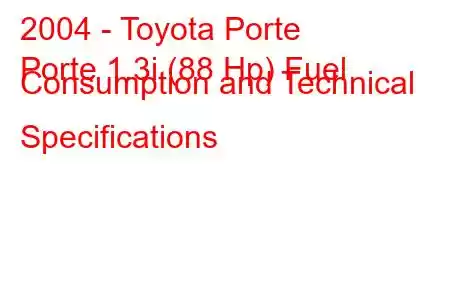 2004 - Toyota Porte
Porte 1.3i (88 Hp) Fuel Consumption and Technical Specifications