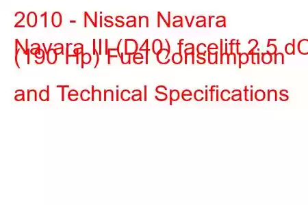 2010 - Nissan Navara
Navara III (D40) facelift 2.5 dCi (190 Hp) Fuel Consumption and Technical Specifications