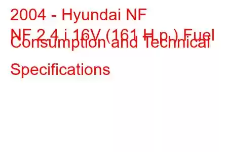 2004 - Hyundai NF
NF 2.4 i 16V (161 H.p.) Fuel Consumption and Technical Specifications