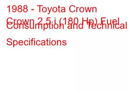 1988 - Toyota Crown
Crown 2.5 i (180 Hp) Fuel Consumption and Technical Specifications