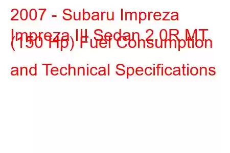 2007 - Subaru Impreza
Impreza III Sedan 2.0R MT (150 Hp) Fuel Consumption and Technical Specifications