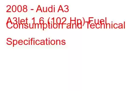 2008 - Audi A3
A3let 1.6 (102 Hp) Fuel Consumption and Technical Specifications