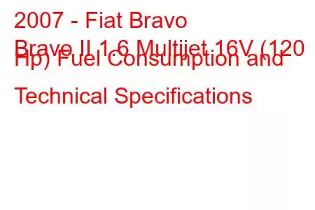 2007 - Fiat Bravo
Bravo II 1.6 Multijet 16V (120 Hp) Fuel Consumption and Technical Specifications