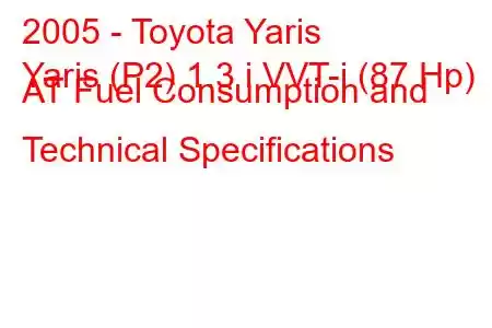 2005 - Toyota Yaris
Yaris (P2) 1.3 i VVT-i (87 Hp) AT Fuel Consumption and Technical Specifications