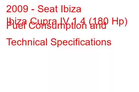 2009 - Seat Ibiza
Ibiza Cupra IV 1.4 (180 Hp) Fuel Consumption and Technical Specifications