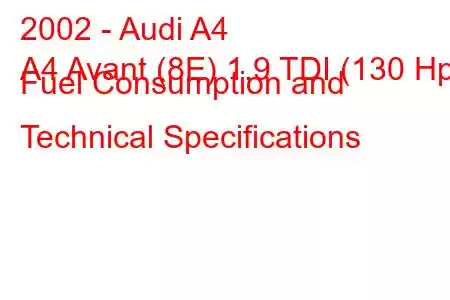 2002 - Audi A4
A4 Avant (8E) 1.9 TDI (130 Hp) Fuel Consumption and Technical Specifications