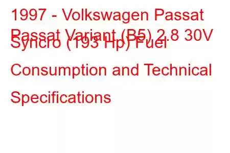 1997 - Volkswagen Passat
Passat Variant (B5) 2.8 30V Syncro (193 Hp) Fuel Consumption and Technical Specifications