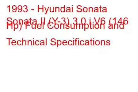 1993 - Hyundai Sonata
Sonata II (Y-3) 3.0 i V6 (146 Hp) Fuel Consumption and Technical Specifications