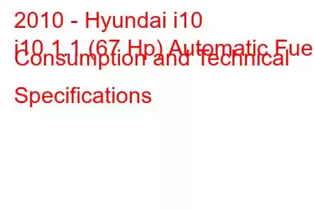 2010 - Hyundai i10
i10 1.1 (67 Hp) Automatic Fuel Consumption and Technical Specifications