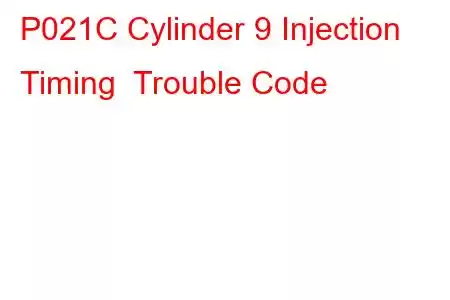 P021C Cylinder 9 Injection Timing Trouble Code