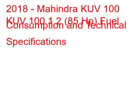 2018 - Mahindra KUV 100
KUV 100 1.2 (85 Hp) Fuel Consumption and Technical Specifications