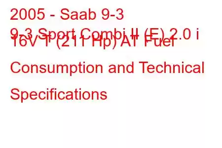 2005 - Saab 9-3
9-3 Sport Combi II (E) 2.0 i 16V T (211 Hp) AT Fuel Consumption and Technical Specifications