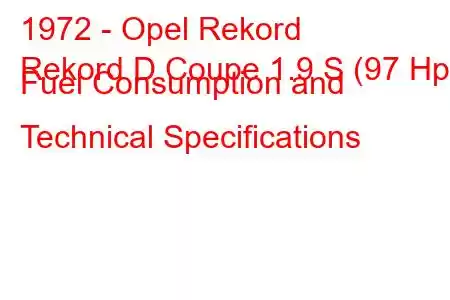 1972 - Opel Rekord
Rekord D Coupe 1.9 S (97 Hp) Fuel Consumption and Technical Specifications