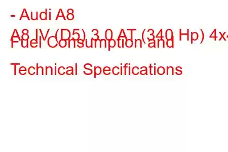 - Audi A8
A8 IV (D5) 3.0 AT (340 Hp) 4x4 Fuel Consumption and Technical Specifications