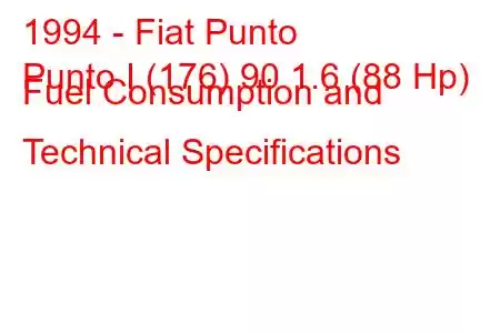 1994 - Fiat Punto
Punto I (176) 90 1.6 (88 Hp) Fuel Consumption and Technical Specifications