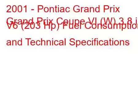 2001 - Pontiac Grand Prix
Grand Prix Coupe VI (W) 3.8 i V6 (203 Hp) Fuel Consumption and Technical Specifications