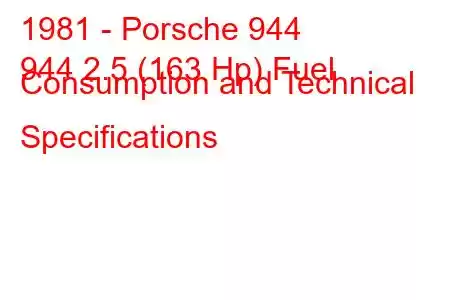 1981 - Porsche 944
944 2.5 (163 Hp) Fuel Consumption and Technical Specifications