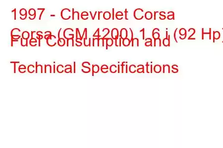 1997 - Chevrolet Corsa
Corsa (GM 4200) 1.6 i (92 Hp) Fuel Consumption and Technical Specifications