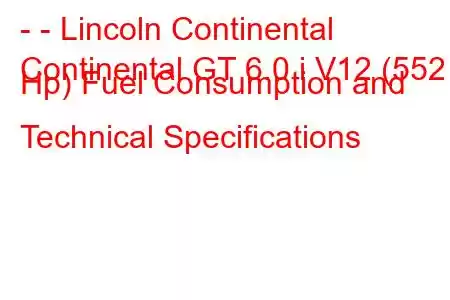 - - Lincoln Continental
Continental GT 6.0 i V12 (552 Hp) Fuel Consumption and Technical Specifications