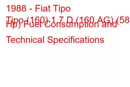 1988 - Fiat Tipo
Tipo (160) 1.7 D (160.AG) (58 Hp) Fuel Consumption and Technical Specifications