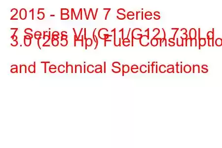 2015 - BMW 7 Series
7 Series VI (G11/G12) 730Ld 3.0 (265 Hp) Fuel Consumption and Technical Specifications