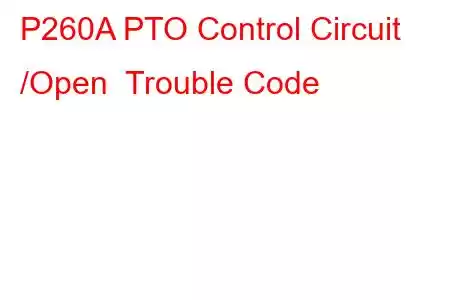 P260A PTO Control Circuit /Open Trouble Code