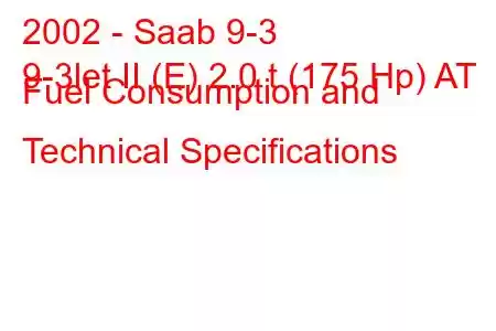 2002 - Saab 9-3
9-3let II (E) 2.0 t (175 Hp) AT Fuel Consumption and Technical Specifications