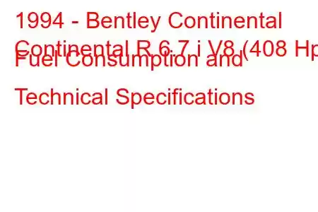 1994 - Bentley Continental
Continental R 6.7 i V8 (408 Hp) Fuel Consumption and Technical Specifications