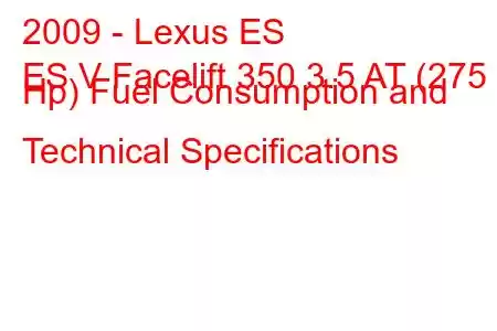 2009 - Lexus ES
ES V Facelift 350 3.5 AT (275 Hp) Fuel Consumption and Technical Specifications