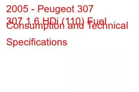 2005 - Peugeot 307
307 1.6 HDi (110) Fuel Consumption and Technical Specifications