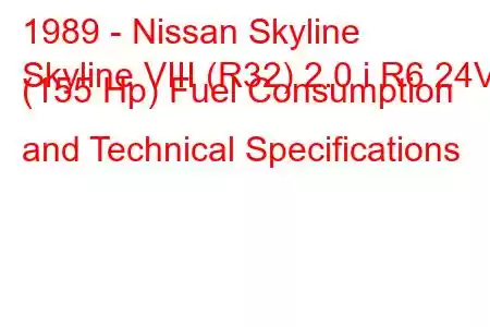 1989 - Nissan Skyline
Skyline VIII (R32) 2.0 i R6 24V (155 Hp) Fuel Consumption and Technical Specifications