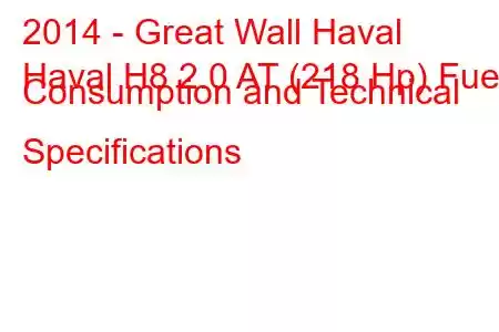 2014 - Great Wall Haval
Haval H8 2.0 AT (218 Hp) Fuel Consumption and Technical Specifications