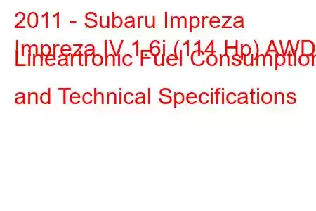 2011 - Subaru Impreza
Impreza IV 1.6i (114 Hp) AWD Lineartronic Fuel Consumption and Technical Specifications